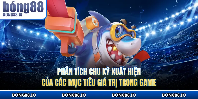 Phân tích chu kỳ xuất hiện của các mục tiêu giá trị trong game