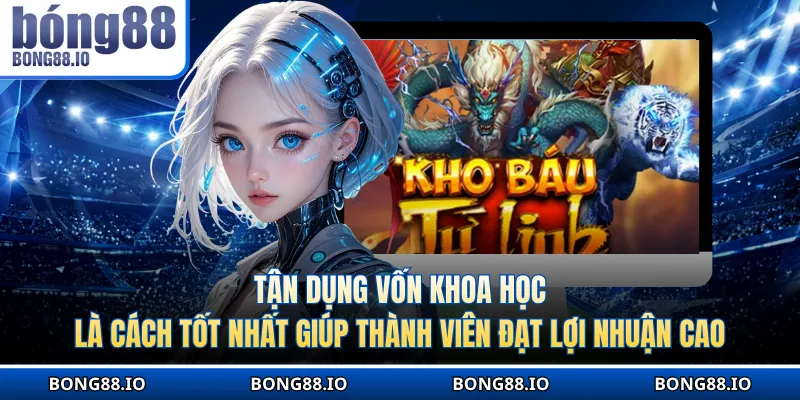 Tận dụng vốn khoa học là cách tốt nhất để đạt lợi nhuận cao