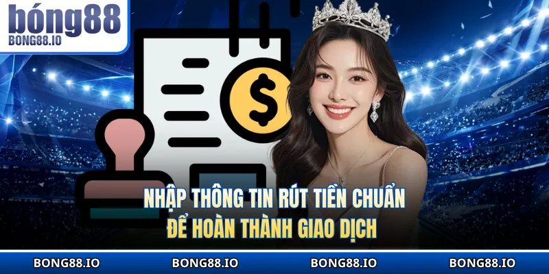 Nhập thông tin rút tiền chuẩn để hoàn thành giao dịch